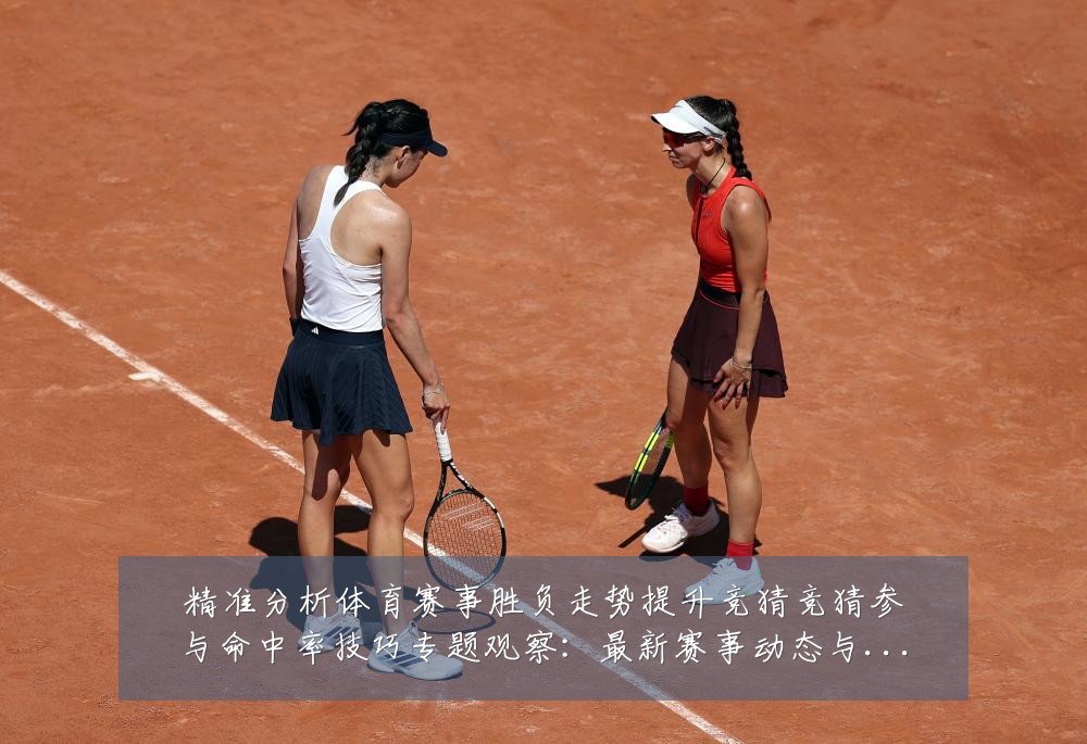 精准分析体育赛事胜负走势提升竞猜竞猜参与命中率技巧专题观察:最新赛事动态与深度分析
